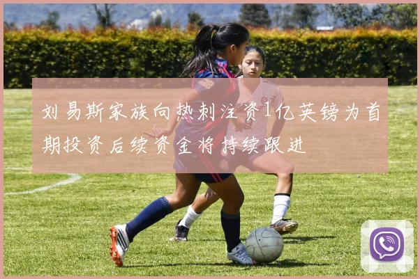 刘易斯家族向热刺注资1亿英镑为首期投资后续资金将持续跟进