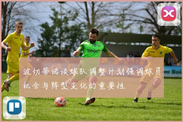 波切蒂诺谈球队调整计划强调球员机会与阵型变化的重要性