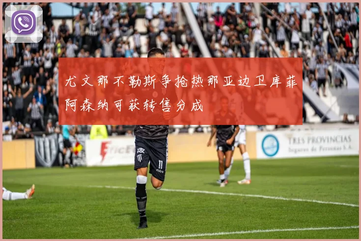 尤文那不勒斯争抢热那亚边卫库菲阿森纳可获转售分成